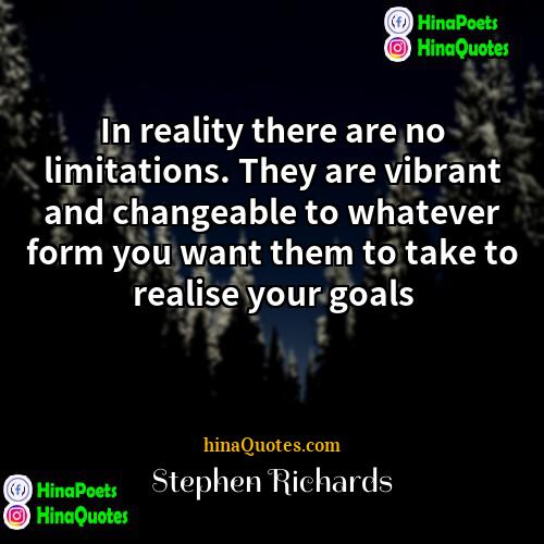Stephen Richards Quotes | In reality there are no limitations. They